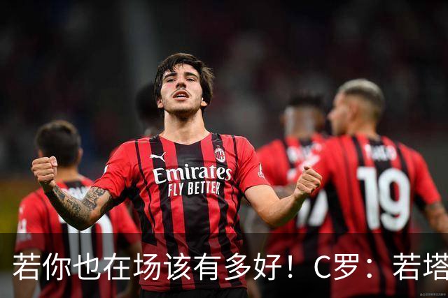 若你也在场该有多好！C罗：若塔在天堂指引着我们