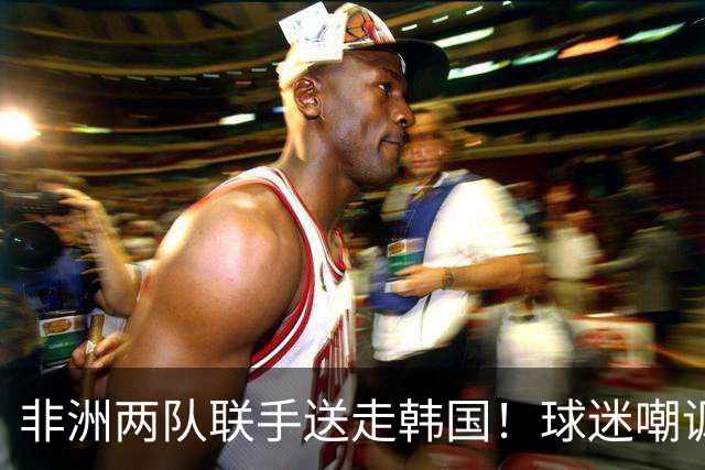 非洲两队联手送走韩国！球迷嘲讽：还在给2002年还债