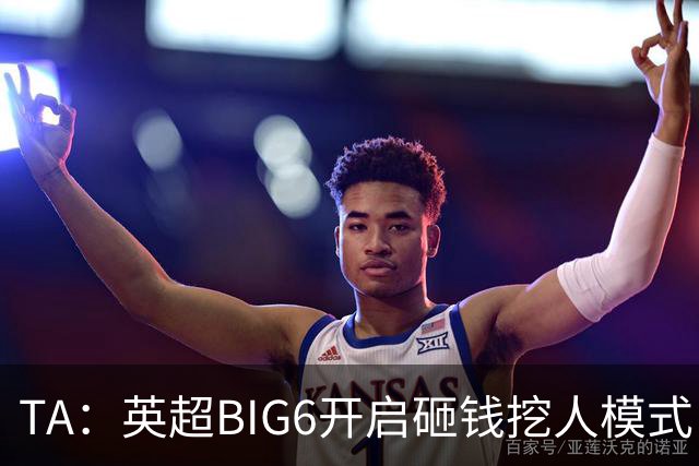 TA：英超BIG6开启砸钱挖人模式，小球队则在财政压力下艰难权衡